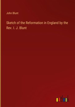 Sketch of the Reformation in England by the Rev. I. J. Blunt Sketch of the Reformation in England by the Rev. I. J. Blunt