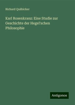 Karl Rosenkranz: Eine Studie zur Geschichte der Hegel'schen Philosophie - Quäbicker, Richard