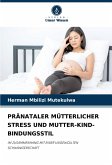 PRÄNATALER MÜTTERLICHER STRESS UND MUTTER-KIND-BINDUNGSSTIL