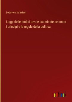 Leggi delle dodici tavole esaminate secondo i principi e le regole della politica