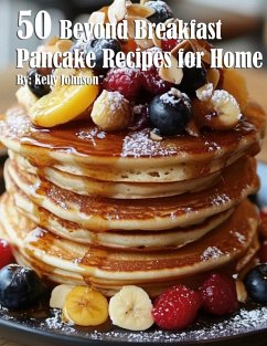 Cover 50 Beyond Breakfast Pancake Recipes for Home