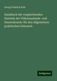 Handbuch der vergleichenden Statistik der Völkerzustands- und Staatenkunde: für den Allgemeinen praktischen Gebrauch - Kolb, Georg Friedrich