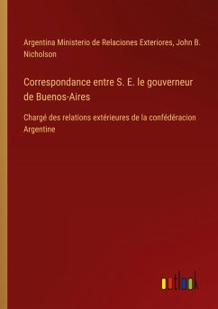 Correspondance entre S. E. le gouverneur de Buenos-Aires Correspondance entre S. E. le gouverneur de Buenos-Aires