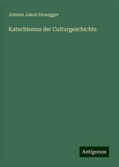 Katechismus der Culturgeschichte - Honegger, Johann Jakob