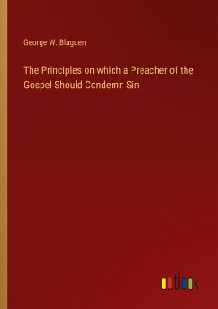 The Principles on which a Preacher of the Gospel Should Condemn Sin - Blagden, George W.