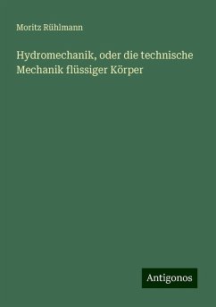 Hydromechanik, oder die technische Mechanik flüssiger Körper - Rühlmann, Moritz