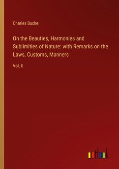 On the Beauties, Harmonies and Sublimities of Nature: with Remarks on the Laws, Customs, Manners