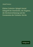 Kleiner Unitarier-Spiegel: kurzer Inbegriff der Geschichte, der Dogmen, der Kirchenverfassung und der Ceremonien der Unitarier-Kirche