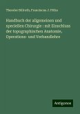 Handbuch der allgemeinen und speciellen Chirurgie : mit Einschluss der topographischen Anatomie, Operations- und Verbandlehre