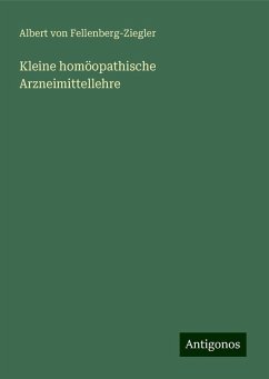 Kleine homöopathische Arzneimittellehre - Fellenberg-Ziegler, Albert von