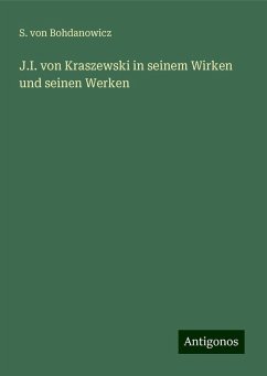 J.I. von Kraszewski in seinem Wirken und seinen Werken - Bohdanowicz, S. Von