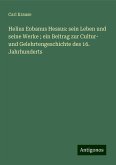 Helius Eobanus Hessus: sein Leben und seine Werke ; ein Beitrag zur Cultur- und Gelehrtengeschichte des 16. Jahrhunderts