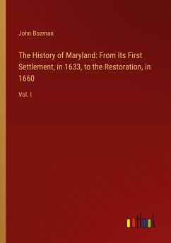 The History of Maryland: From Its First Settlement, in 1633, to the Restoration, in 1660 The History of Maryland: From Its First Settlement, in 1633, to the Restoration, in 1660