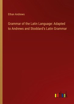 Grammar of the Latin Language: Adapted to Andrews and Stoddard's Latin Grammar - Andrews, Ethan