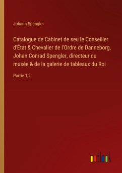 Catalogue de Cabinet de seu le Conseiller d'État & Chevalier de l'Ordre de Danneborg, Johan Conrad Spengler, directeur du musée & de la galerie de tableaux du Roi - Spengler, Johann