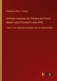 Archives curieuses de l'histoire de France depuis Louis XI jusqu'à Louis XVIII - Leber, Constant; Danjou, F.