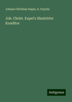 Joh. Christ. Eupel's illustrirter Konditor - Eupel, Johann Christian; Cnyrim, A.