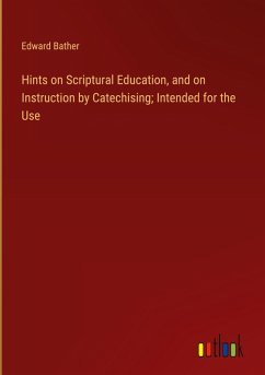 Hints on Scriptural Education, and on Instruction by Catechising; Intended for the Use