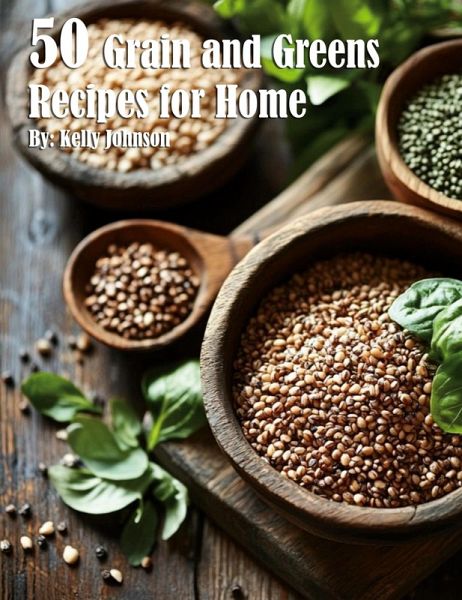 50 Grain and Greens Recipes for Home 50 Grain and Greens Recipes for Home