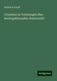 Grundriss zu Vorlesungen über Rechtsphilosophie (Naturrecht) - Zoepfl, Heinrich