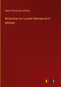 Recherches sur la partie théorique de la géologie - La Beche, Henry Thomas de