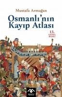 Osmanlinin Kayip Atlasi - Armagan, Mustafa