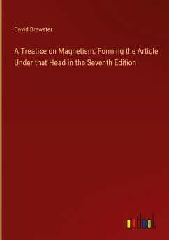 A Treatise on Magnetism: Forming the Article Under that Head in the Seventh Edition - Brewster, David