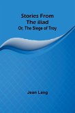 Stories from the Iliad; Or, the siege of Troy
