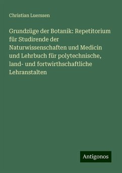 Grundzüge der Botanik: Repetitorium für Studirende der Naturwissenschaften und Medicin und Lehrbuch für polytechnische, land- und fortwirthschaftliche Lehranstalten - Luerssen, Christian