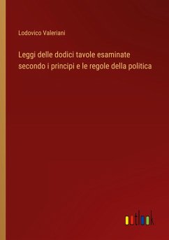 Leggi delle dodici tavole esaminate secondo i principi e le regole della politica