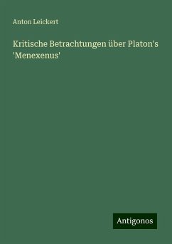 Kritische Betrachtungen über Platon's 'Menexenus' - Leickert, Anton