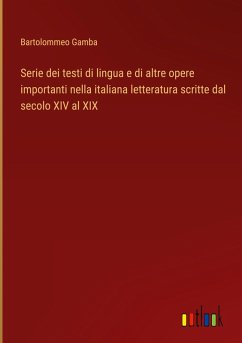 Serie dei testi di lingua e di altre opere importanti nella italiana letteratura scritte dal secolo XIV al XIX - Gamba, Bartolommeo