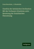 Gundriss der lateinischen Declination: Mit des Verfassers Erlaubniss unter Benutzung der französischen Übersetzung