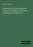 Historischer und beschreibender Catalog der Königlich bayerischen Schatzkammer zu München