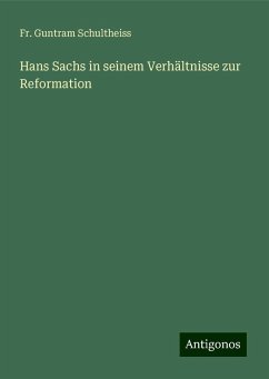 Hans Sachs in seinem Verhältnisse zur Reformation - Schultheiss, Fr. Guntram