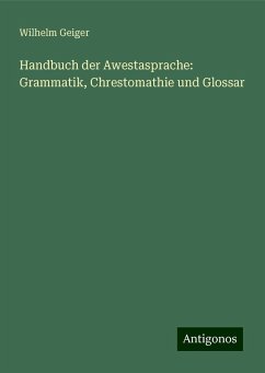 Handbuch der Awestasprache: Grammatik, Chrestomathie und Glossar - Geiger, Wilhelm