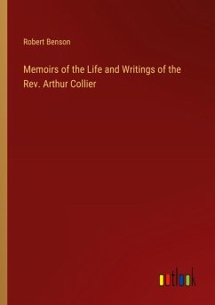 Memoirs of the Life and Writings of the Rev. Arthur Collier Memoirs of the Life and Writings of the Rev. Arthur Collier