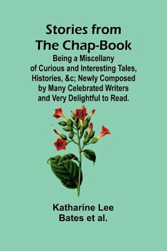 Stories from the Chap-Book;Being a Miscellany of Curious and Interesting Tales, Histories, &c; Newly Composed by Many Celebrated Writers and Very Delightful to Read. - Lee Bates et al., Katharine