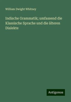 Indische Grammatik; umfassend die Klassische Sprache und die älteren Dialekte - Whitney, William Dwight