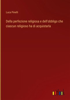 Della perfezione religiosa e dell'obbligo che ciascun religioso ha di acquistarla