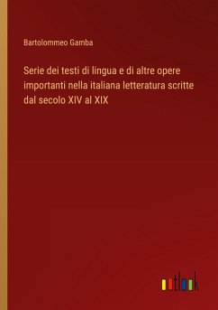 Serie dei testi di lingua e di altre opere importanti nella italiana letteratura scritte dal secolo XIV al XIX - Gamba, Bartolommeo