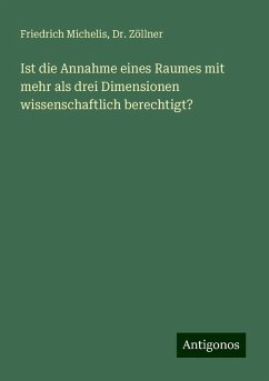 Ist die Annahme eines Raumes mit mehr als drei Dimensionen wissenschaftlich berechtigt? - Michelis, Friedrich; Zöllner