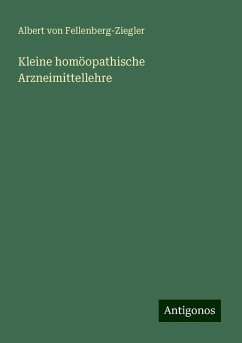 Kleine homöopathische Arzneimittellehre - Fellenberg-Ziegler, Albert von