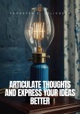 Articulate Thoughts and Express Your Ideas Better (eBook, ePUB) Articulate Thoughts and Express Your Ideas Better (eBook, ePUB)