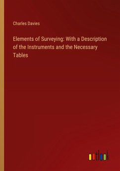 Elements of Surveying: With a Description of the Instruments and the Necessary Tables - Davies, Charles