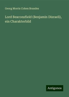 Lord Beaconsfield (Benjamin Disraeli), ein Charakterbild - Brandes, Georg Morris Cohen