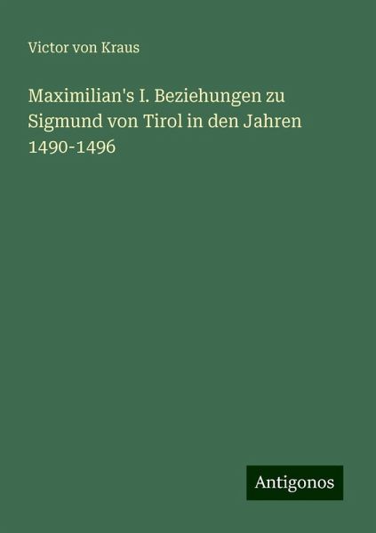 Maximilian's I. Beziehungen zu Sigmund von Tirol in den Jahren 1490-1496