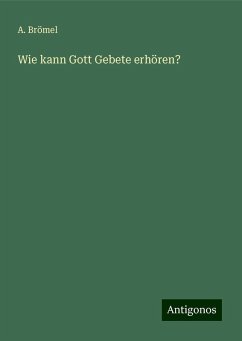 Wie kann Gott Gebete erhören? - Brömel, A.