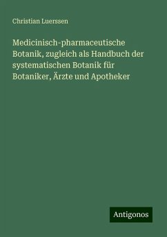 Medicinisch-pharmaceutische Botanik, zugleich als Handbuch der systematischen Botanik für Botaniker, Ärzte und Apotheker - Luerssen, Christian