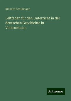 Leitfaden für den Unterricht in der deutschen Geschichte in Volksschulen - Schillmann, Richard